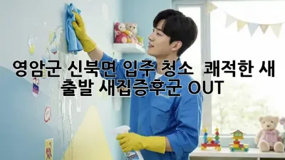 영암군 신북면 입주 청소 ✨ 쾌적한 새 출발! 새집증후군 OUT!